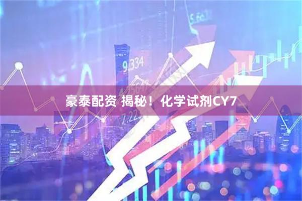 豪泰配资 揭秘！化学试剂CY7