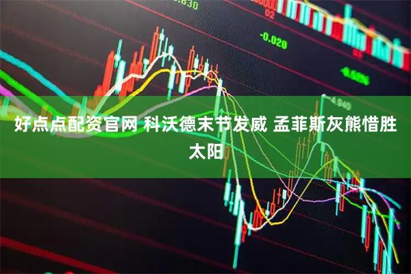 好点点配资官网 科沃德末节发威 孟菲斯灰熊惜胜太阳